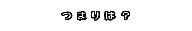 つまりは？