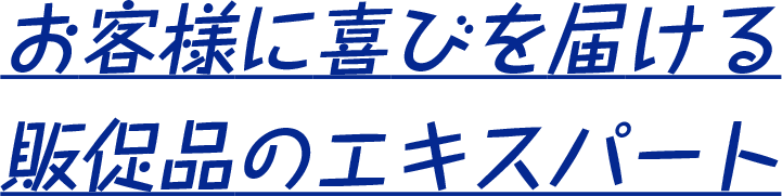 お客様に喜びを届ける販促品のエキスパート